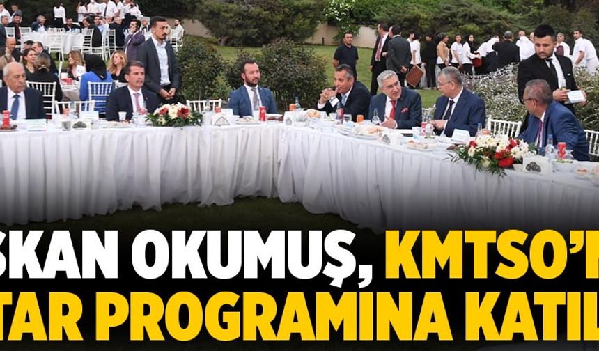 Başkan Okumuş, KMTSO’nun iftar programına katıldı