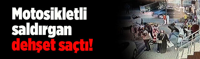 Esenyurt''ta motosikletli saldırgan dehşet saçtı
