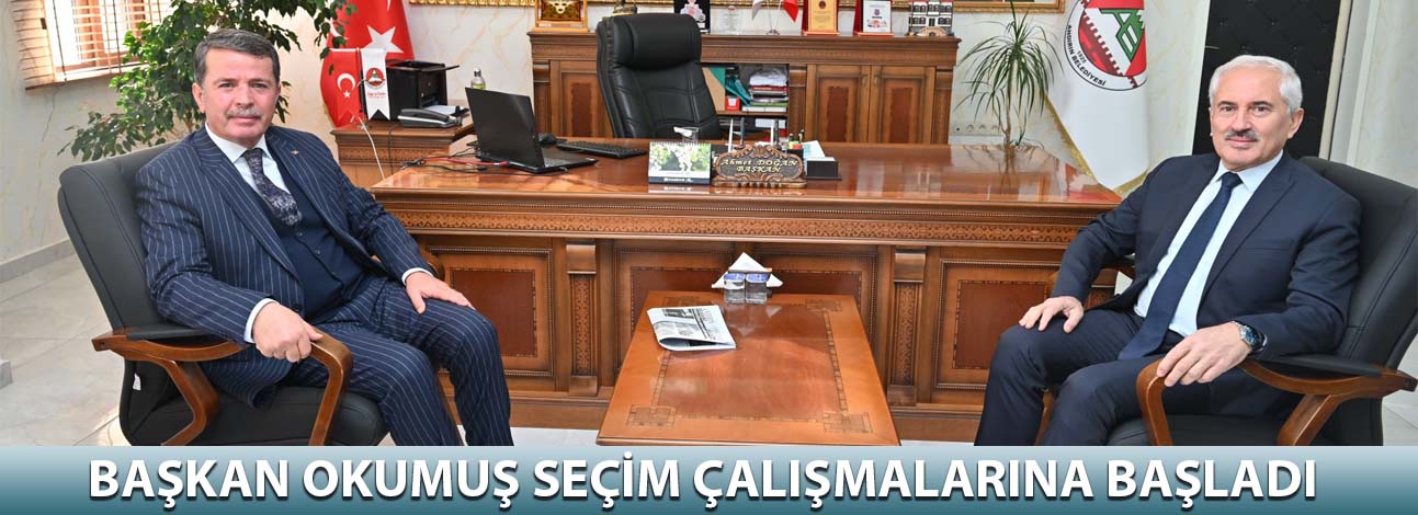 Başkan Okumuş seçim çalışmalarına başladı