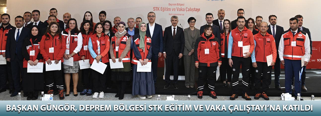 Başkan Güngör, Deprem Bölgesi STK Eğitim ve Vaka Çalıştayı’na Katıldı